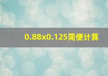 0.88x0.125简便计算