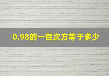 0.98的一百次方等于多少