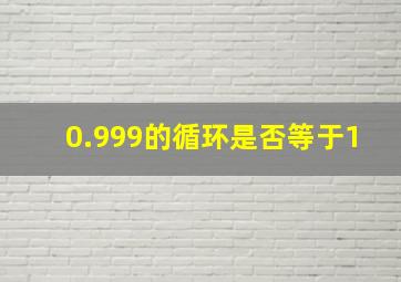 0.999的循环是否等于1