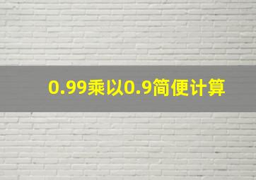 0.99乘以0.9简便计算