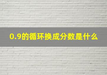 0.9的循环换成分数是什么