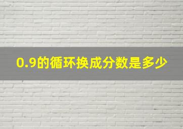 0.9的循环换成分数是多少