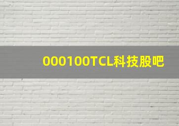 000100TCL科技股吧