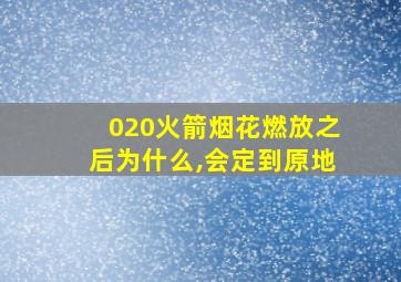 020火箭烟花燃放之后为什么,会定到原地