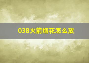 038火箭烟花怎么放