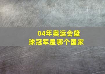 04年奥运会篮球冠军是哪个国家