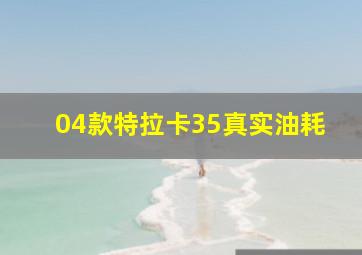 04款特拉卡35真实油耗