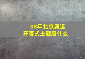 08年北京奥运开幕式主题是什么