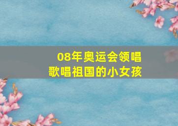 08年奥运会领唱歌唱祖国的小女孩