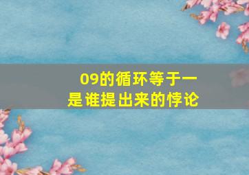 09的循环等于一是谁提出来的悖论