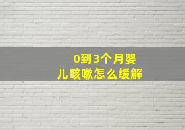 0到3个月婴儿咳嗽怎么缓解