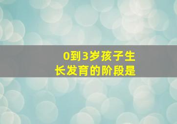 0到3岁孩子生长发育的阶段是