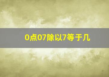 0点07除以7等于几