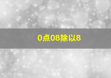 0点08除以8