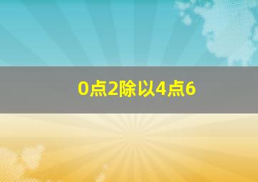 0点2除以4点6