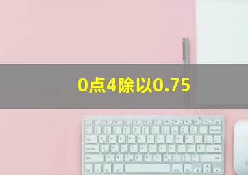 0点4除以0.75