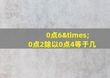 0点6×0点2除以0点4等于几