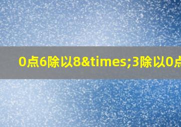 0点6除以8×3除以0点01