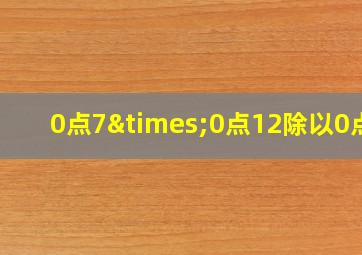 0点7×0点12除以0点1