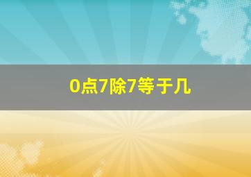 0点7除7等于几