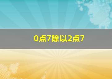 0点7除以2点7