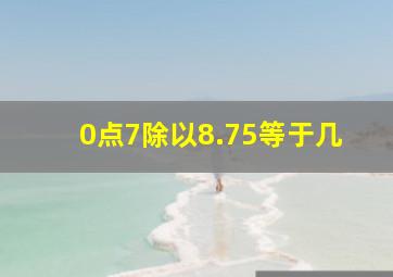 0点7除以8.75等于几