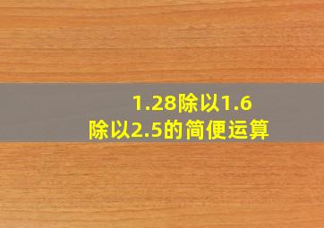 1.28除以1.6除以2.5的简便运算