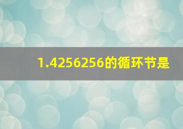 1.4256256的循环节是