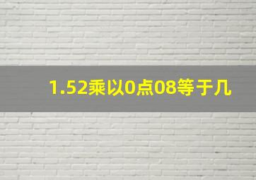 1.52乘以0点08等于几