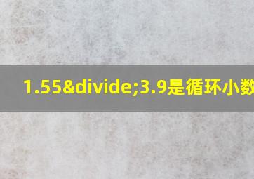 1.55÷3.9是循环小数吗