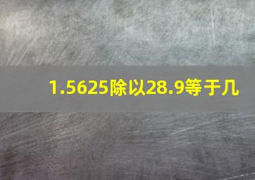 1.5625除以28.9等于几