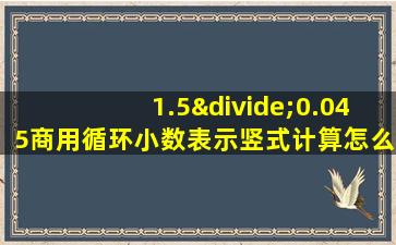 1.5÷0.045商用循环小数表示竖式计算怎么写