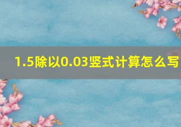 1.5除以0.03竖式计算怎么写