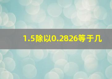 1.5除以0.2826等于几