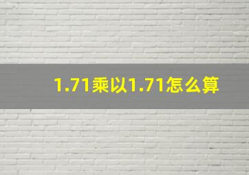 1.71乘以1.71怎么算