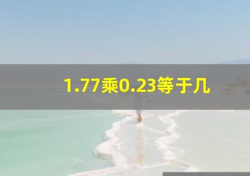 1.77乘0.23等于几