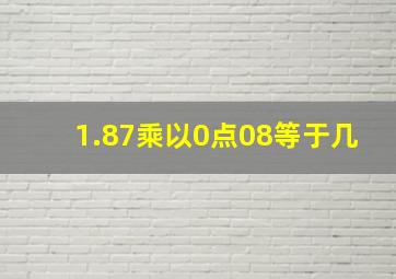 1.87乘以0点08等于几