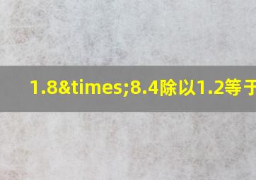 1.8×8.4除以1.2等于几