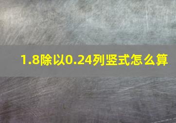 1.8除以0.24列竖式怎么算