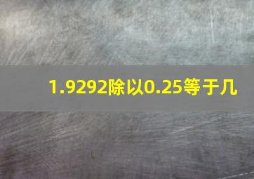 1.9292除以0.25等于几