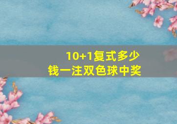 10+1复式多少钱一注双色球中奖