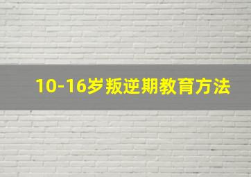 10-16岁叛逆期教育方法