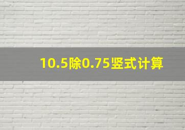 10.5除0.75竖式计算