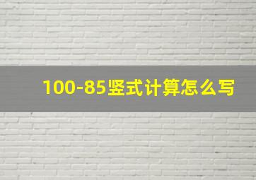 100-85竖式计算怎么写