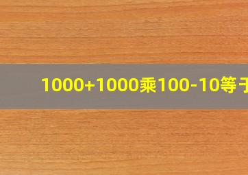 1000+1000乘100-10等于几