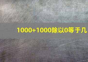 1000+1000除以0等于几