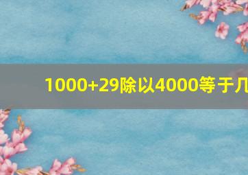 1000+29除以4000等于几