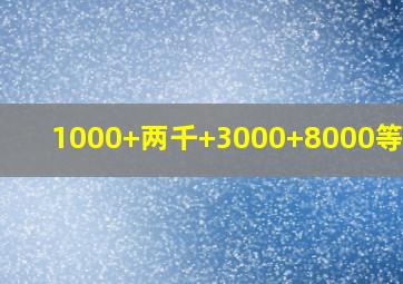 1000+两千+3000+8000等于几