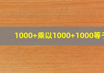 1000+乘以1000+1000等于几