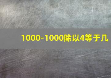 1000-1000除以4等于几